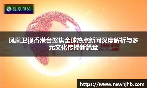 凤凰卫视香港台聚焦全球热点新闻深度解析与多元文化传播新篇章