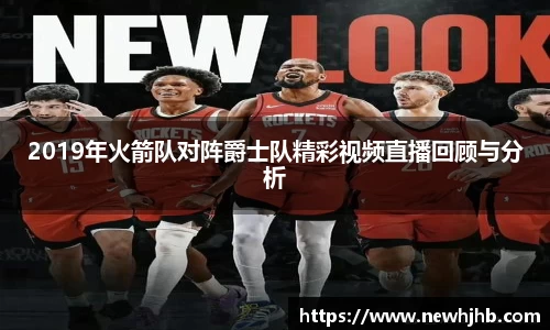 2019年火箭队对阵爵士队精彩视频直播回顾与分析